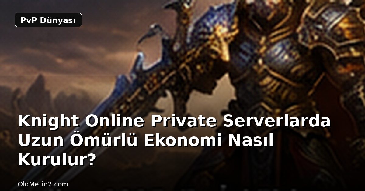Knight Online Private Serverlarda Uzun Ömürlü Ekonomi Nasıl Kurulur?